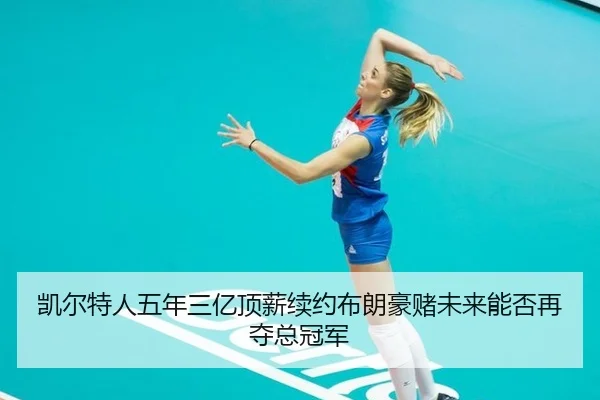 凯尔特人五年三亿顶薪续约布朗豪赌未来能否再夺总冠军