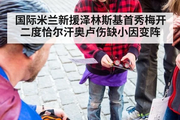 国际米兰新援泽林斯基首秀梅开二度恰尔汗奥卢伤缺小因变阵